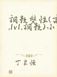 调教双性(高h,1v1,调教)小说