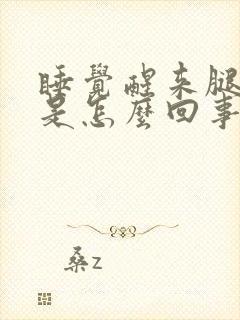 睡觉醒来腿抽筋是怎么回事啊