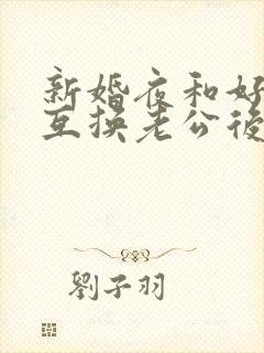 新婚夜和好闺蜜互换老公后(1v1 sc