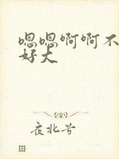 嗯嗯啊啊不要了好大