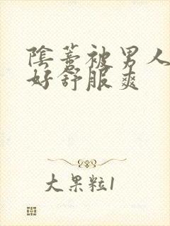 阴蒂被男人舔的好舒服爽