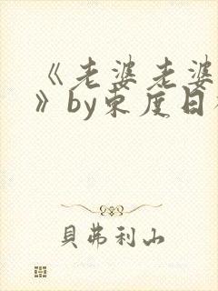 《老婆老婆老婆》by东度日祝淮