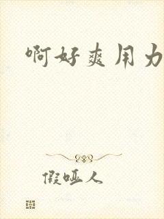 啊好爽用力快点