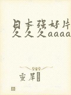 日本强好片久久久久久aaaa