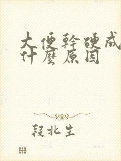 大便干硬成粒是什么原因