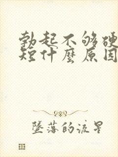 勃起不够硬时间短什么原因