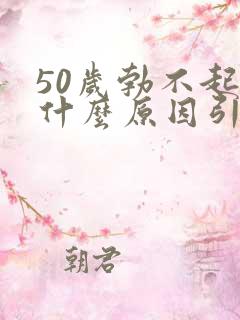 50岁勃不起是什么原因引起的