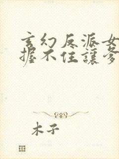 玄幻反派女主把握不住让爹来宠的小说