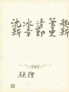 沈冰清笔趣阁最新章节更新