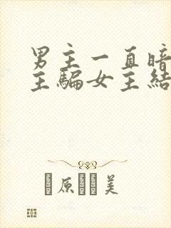 男主一直暗恋女主骗女主结婚