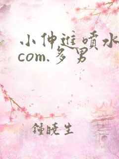 小伸进喷水91com.多男
