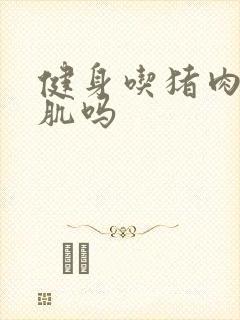 健身吃猪肉能增肌吗