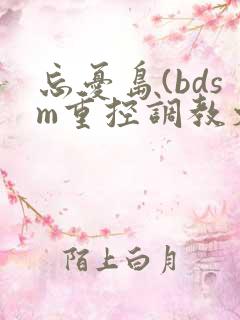 忘忧岛(bdsm重控调教文)