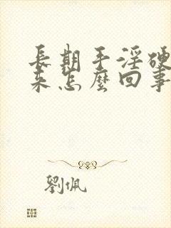 长期手淫硬不起来怎么回事