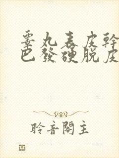 睾丸表皮干燥皱巴发硬脱皮