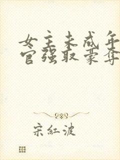 女主未成年被高官强取豪夺的小说