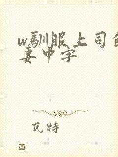 w驯服上司的人妻中字