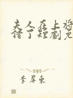 夫人在上将军知错了短剧免费观看