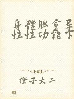 身体胖会导致男性性功能下降吗