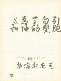 《为了勾引男神和他的双胞胎弟弟睡了》