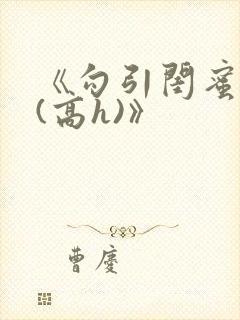 《勾引闺蜜老公(高h)》