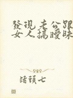 发现老公跟别的女人搞暧昧怎么办