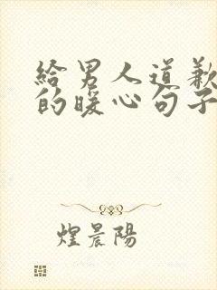 给男人道歉认错的暖心句子