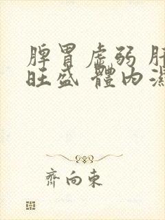 脾胃虚弱 肝火旺盛 体内湿气寒气重