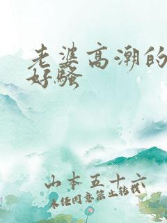 老婆高潮的时候好骚