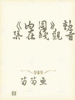 《内囤》动漫全集在线观看免费