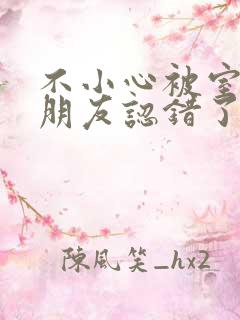 不小心被室友男朋友认错了小说