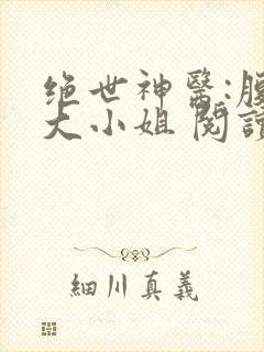 绝世神医:腹黑大小姐 阅读