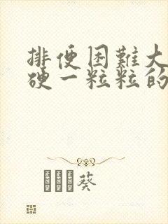 排便困难大便干硬一粒粒的