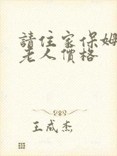 请住家保姆照顾老人价格