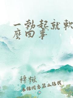 一勃起就软了怎么回事