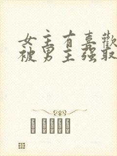 女主有喜欢的人被男主强取豪夺的小说