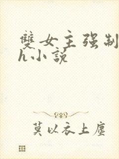 双女主强制爱高h小说