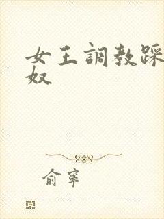 女王调教踩踏男奴