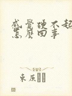 感觉硬不起来是怎么回事