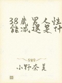 38岁男人性功能减退是什么原因