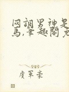 网调男神是我竹马,笔趣阁免费阅读