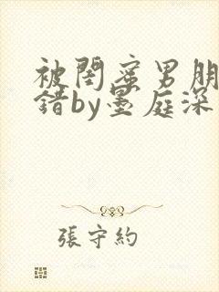 被闺蜜男朋友认错by墨庭深小说