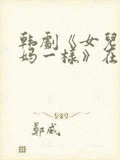 韩剧《女儿和妈妈一样》在线观看