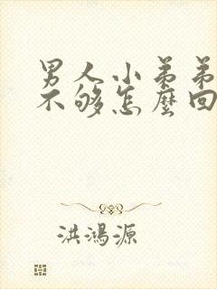 男人小弟弟硬度不够怎么回事