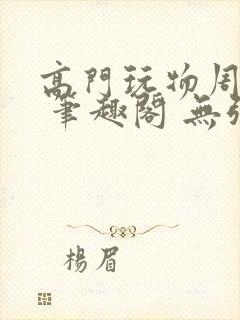 高门玩物周漫漫 笔趣阁 无弹窗