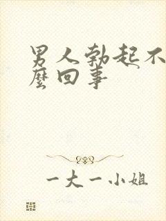 男人勃起不坚怎么回事