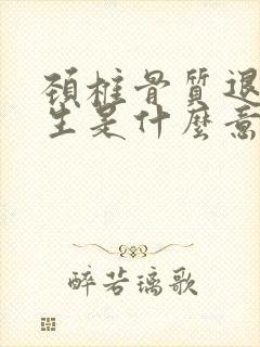 颈椎骨质退变增生是什么意思