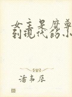 女主是魔尊穿越到现代的小说