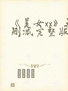 《美女xx》无删减完整版电影