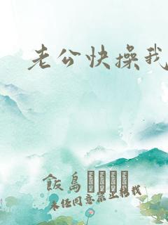 老公快操我好爽